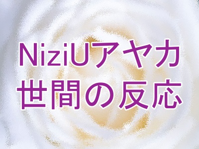 NiziUアヤカのビジュアルについて世間の反応は？