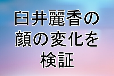 臼井麗香の整形疑惑を検証していく