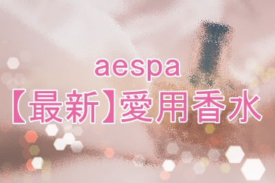 aespaの愛用香水ブランドまとめ