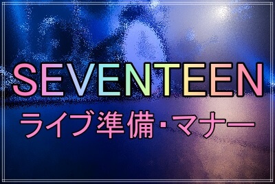 SEVENTEENライブ参戦の事前準備やマナーについて