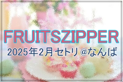 FRUITSZIPPERの2025年2月の大阪なんばライブセトリ